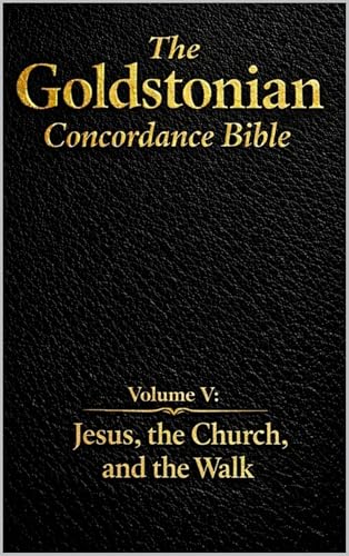 The Goldstonian Concordance Bible - Volume V: Jesus, the Church, and the Walk (The Goldstonian Concordance Bible Series I (6 Volumes))