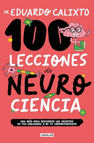 100 lecciones de neurociencia: Una guía para descubrir los secretos de tus emociones y de tu comportamiento (Divulgación)