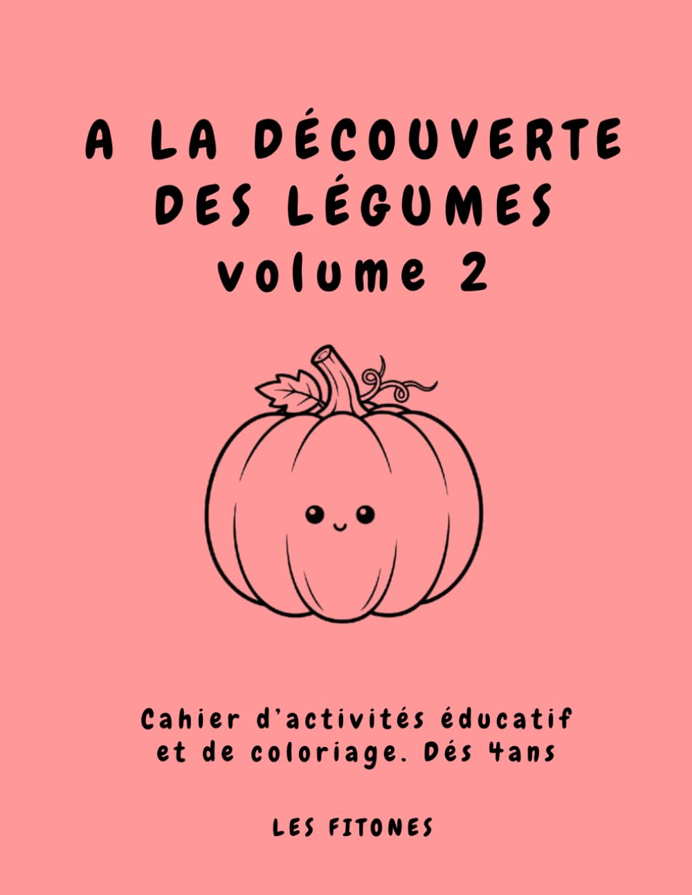 A LA DÉCOUVERTE DES LÉGUMES 2: Cahier d’activités éducatif et de coloriage. De 4 à 6 ans
