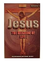 Jesus; The Meaning of Life! Volume I 976610462X Book Cover