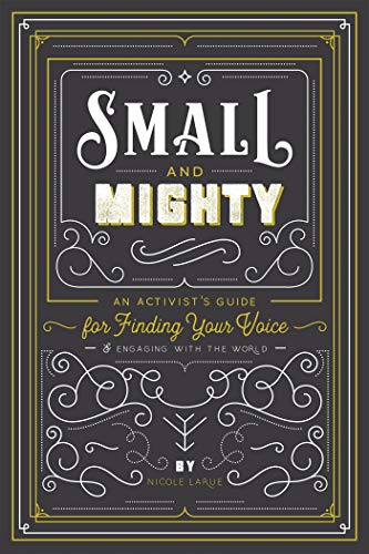 Small and Mighty: An Activist's Guide for Finding Your Voice & Engaging with the World