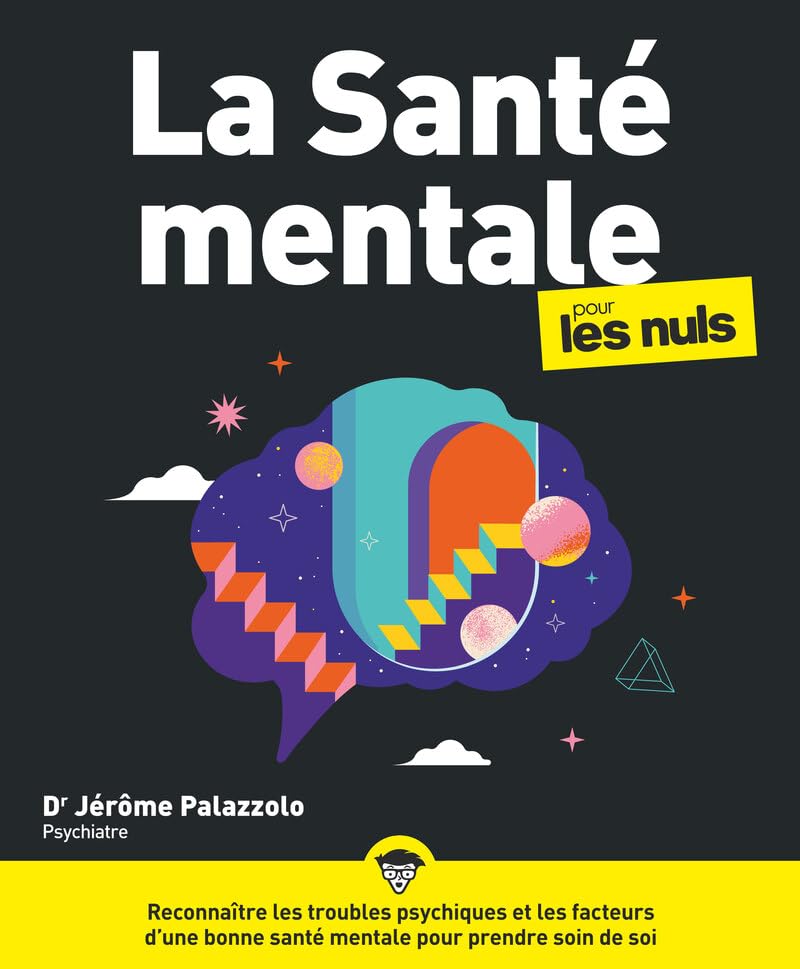 La Santé mentale pour les Nuls: Reconnaître les troubles psychiques et les facteurs d'une bonne santé mentale pour prendre soin de soi