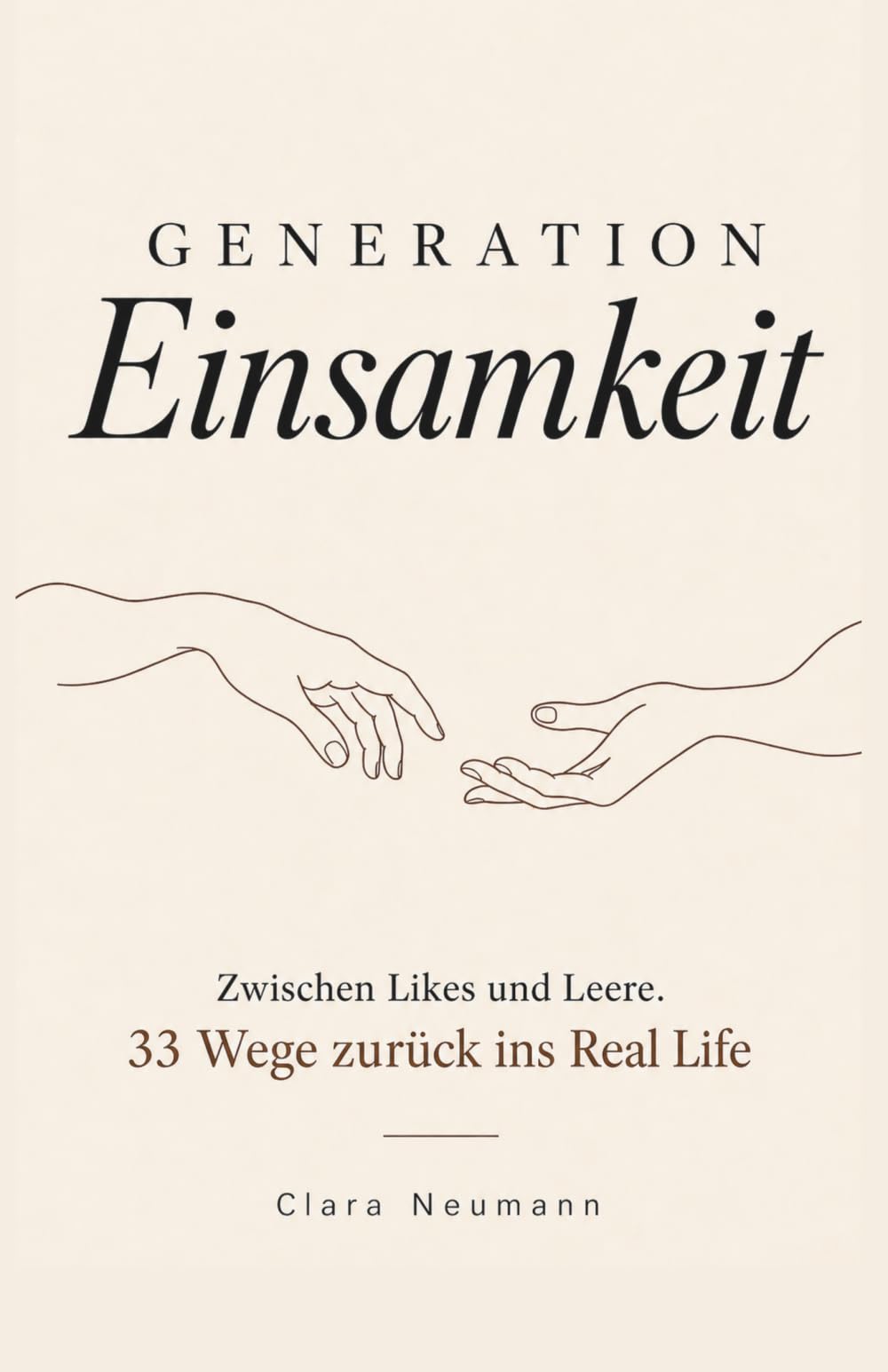 Generation Einsamkeit: Zwischen Likes und Leere. 33 Wege zurück ins Real Life.