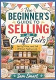 The Beginner’s Guide to Selling at Craft Fairs: Set Up, Price, and Sell Without Feeling Lost