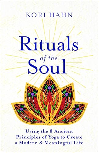 Rituals of the Soul: Using the 8 Ancient Principles of Yoga to Create a Modern & Meaningful Life