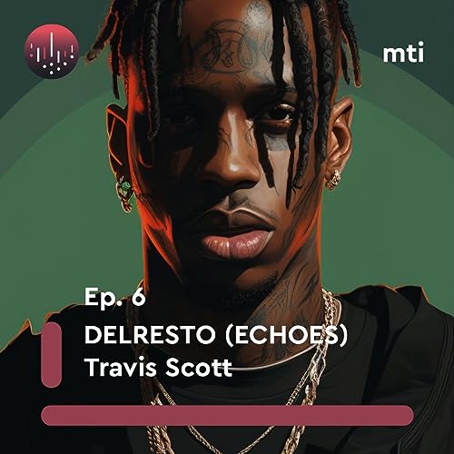 Ep. 6 - DELRESTO (ECHOES) (Travis Scott)