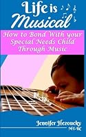Life Is Musical: How to Bond with your Special Needs Child through Music 0692555919 Book Cover