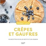 Crêpes et gaufres: 100 recettes pour les petits et les grands