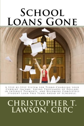 School Loans Gone: A Step-by-Step System for Turbo-Charging your Current Income, Saving Thousands in Interest Payments, and Becoming Completley Student Debt Free Years Ahead of Schedule.