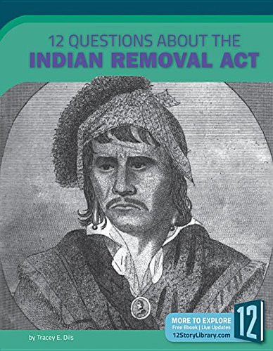 12 Questions About the Indian Removal Act (Examining Primary Sources)      Library Binding – January 1, 2017
