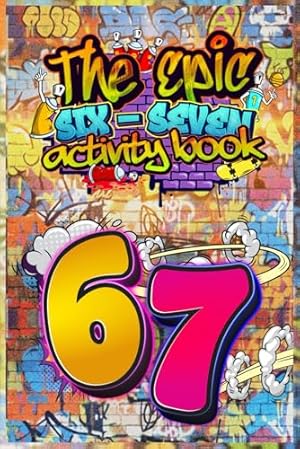 Book cover 6…7… SIX–SEVEN! The Epic 67 Activity Book for Kids & Tweens: A Perfect Birthday, Easter & Christmas Stocking Stuffer — Fun 6…7 Themed Puzzles, Facts & Activities