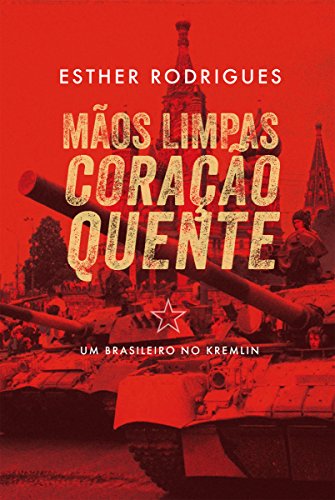 Mãos limpas coração quente: Um brasileiro no Kremlin