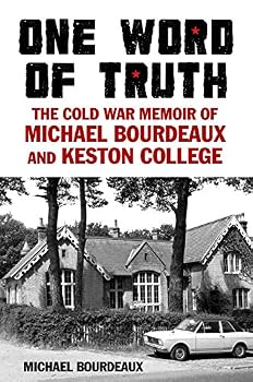 One Word of Truth: The Cold War Memoir of Michael Bourdeaux and Keston College