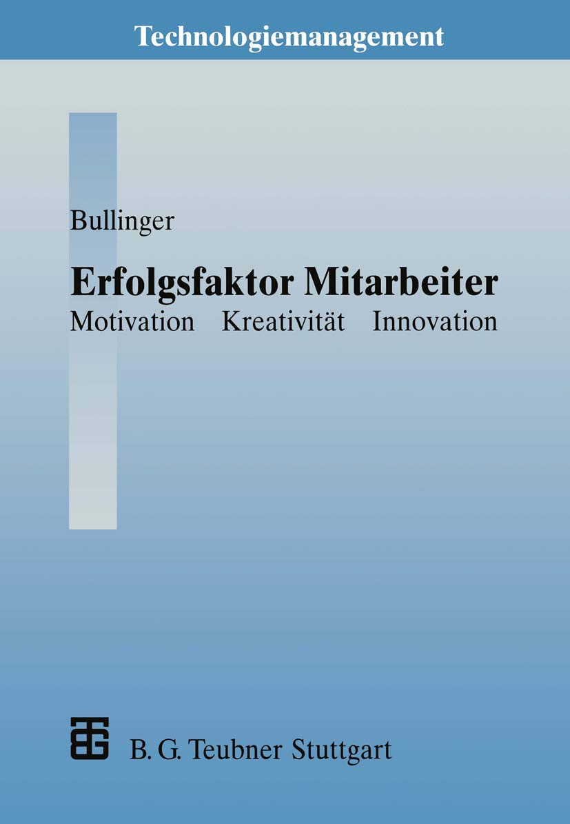 Erfolgsfaktor Mitarbeiter: Motivation — Kreativität — Innovation (Technologiemanagement - Wettbewerbsfähige Technologieentwicklung und Arbeitsgestaltung)