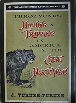 Hardcover THREE YEARS HUNTING & TRAPPING IN AMERICA & THE GREAT NORTHWEST Book