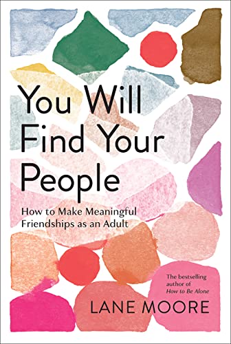 You Will Find Your People: How to Make Meaningful Friendships as an Adult