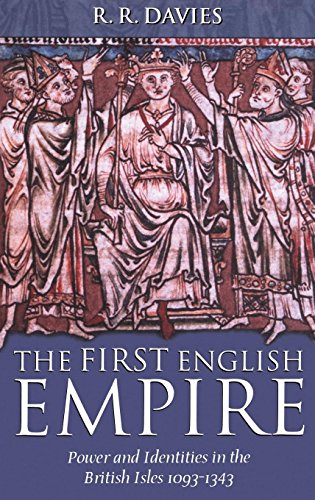 The First English Empire: Power and Identities in the British Isles 1093-1343 (The Ford Lectures, 1998)