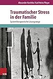 Traumatischer Stress in der Familie: Systemtherapeutische Lösungswege