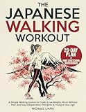 The Japanese Walking Workout: A Simple Walking System to Finally Lose Weight, Move Without Pain, and Stay Independent, Energetic & Young at Any Age