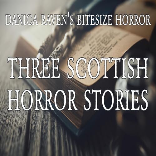 Three Scottish Horror Stories - A Compilation Of Three Gothic Tales By Writers From Scotland. Danica Raven's BiteSize Horror