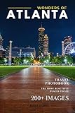 Wonders of Atlanta: A Photo Collection of the City’s Most Beautiful Places to See – A Stunning Coffee Table Travel Photobook (Full-Color)
