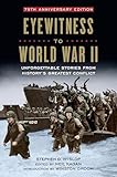 Eyewitness to World War II: Unforgettable Stories From History's Greatest Conflict