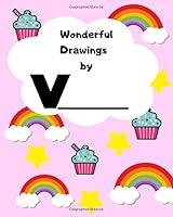 Wonderful Drawings By V_______: Sketchbook for girls, Blank paper for drawing and creative doodling, Cute rainbow, cupcake and stars 8x10 120 Pages 1701554909 Book Cover