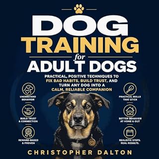 Dog Training for Adult Dogs: Practical, Positive Techniques to Fix Bad Habits, Build Trust, and Turn Any Dog Into a Calm, Rel