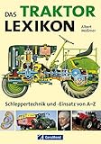 Das Traktor Lexikon: Schlepper Technik und Einsatz von A–Z: Umfangreiches Nachschlagewerk rund um den Trecker: von A wie Abgasverhalten über B wie Bauweise, ... bis zu Z wie Zweitaktmotor (GeraMond)