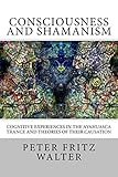 Consciousness and Shamanism: Cognitive Experiences in the Ayahuasca Trance and Theories of their Causation (Scholarly Articles Book 4) (English Edition)