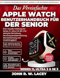 Der vereinfachte Apple Watch Benutzerhandbuch für Senioren: Eine visuelle Anleitung für Series 11, Ultra 3 & SE 3 für einfache Einrichtung, Herzfrequenzüberwachung, Sturzerkennung und Unabhängigkeit