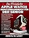 Der vereinfachte Apple Watch Benutzerhandbuch für Senioren: Eine visuelle Anleitung für Series 11, Ultra 3 & SE 3 für einfache Einrichtung, Herzfrequenzüberwachung, Sturzerkennung und Unabhängigkeit