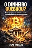 O Dinheiro Quebrou?: O Roteiro para Proteger seu Patrimônio da Inflação e Alcançar a Soberania Digital com Bitcoin e Criptomoedas. (Portuguese Edition)