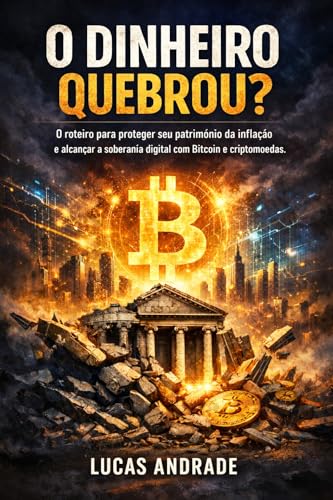 O Dinheiro Quebrou?: O Roteiro para Proteger seu Patrimônio da Inflação e Alcançar a Soberania Digital com Bitcoin e Criptomoedas. (Portuguese Edition)