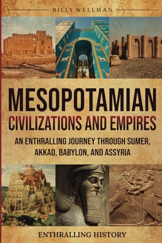 Image of Mesopotamian Civilizations and Empires: An Enthralling Journey Through Sumer, Akkad, Babylon, and Assyria (Exploring the Past)