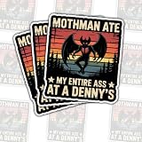 3 Pcs Mothman Ate My Entire Ass at A Denny's Stickers – Funny Supernatural Quote Decals for Mothman Fans, Cryptid Enthusiasts – Gifts for People Who Love Weird and Funny Humor – 3"x3"