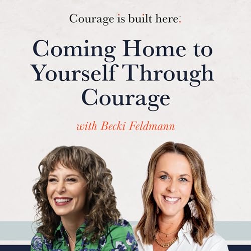Episode 11: Coming Home to Yourself Through Courage