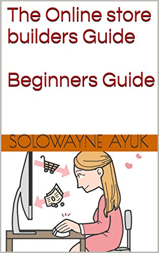 The Online Store Builders Guide: How to Create an Online Store Website From Scratch:A Complete Beginners Online Store Guide