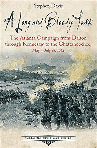 A Long and Bloody Task: The Atlanta Campaign from Dalton through Kennesaw to the Chattahoochee, May 5–July 18, 1864 (Emerging Civil War Series)