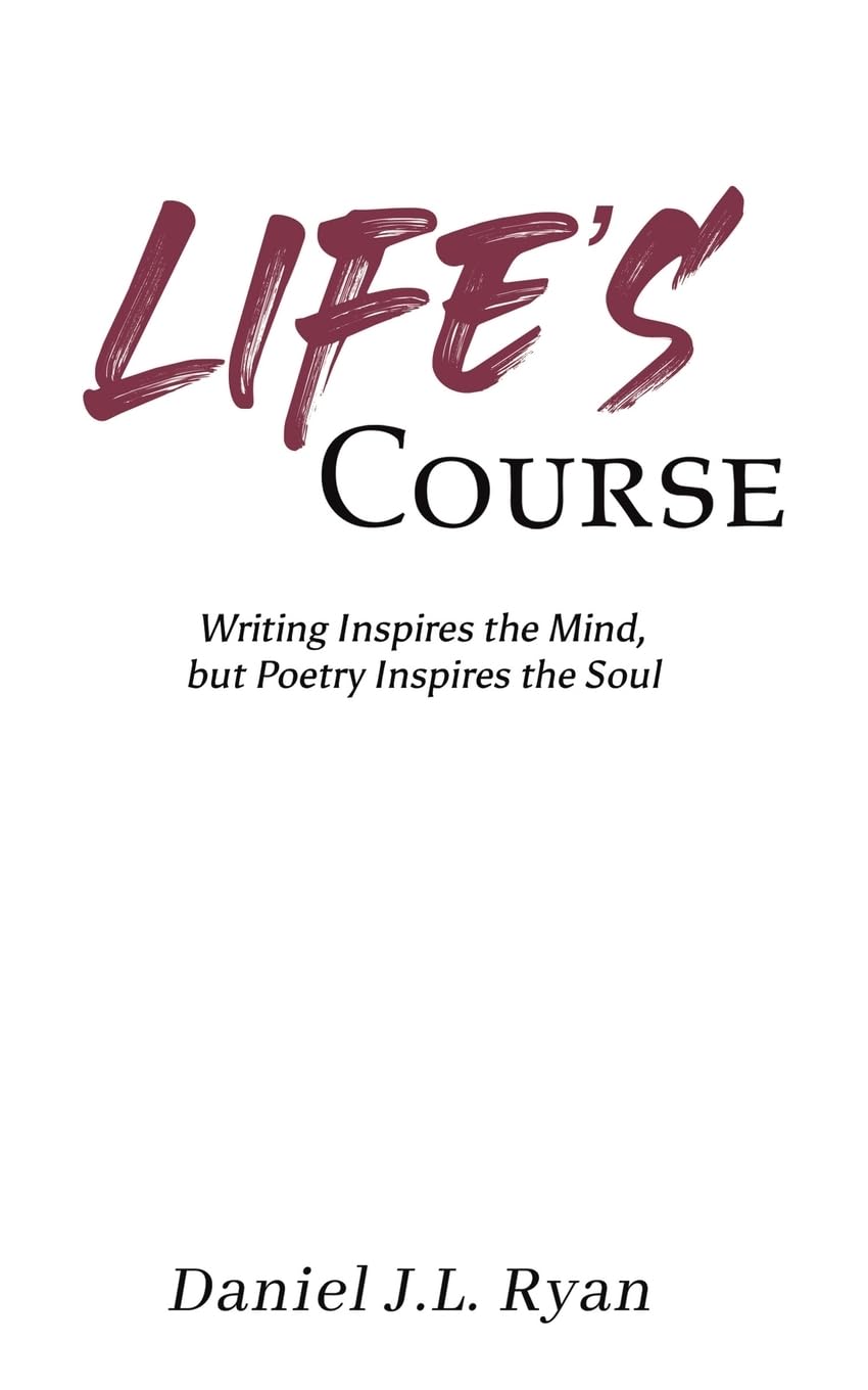 Life's Course : Writing Inspires the Mind, but Poetry Inspires the Soul