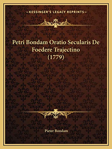 Petri Bondam Oratio Secularis De Foedere Trajectino (1779) (Latin Edition)