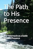 The Path to His Presence: The Tabernacle as a Guide to God's Presence B0F1YWLQJS Book Cover
