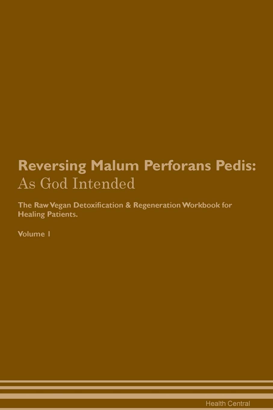 Reversing Malum Perforans Pedis: As God Intended The Raw Vegan Plant-Based Detoxification & Regeneration Workbook for Healing Patients. Volume 1