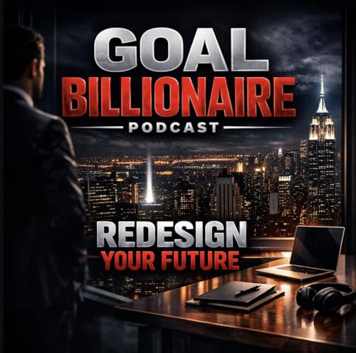 Redesign Your Future: Embrace Discomfort for Growth | Goal Billionaire Podcast
