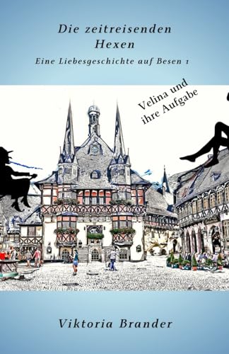 Die zeitreisenden Hexen auf Besen 1: Velina und ihre Aufgabe (German Edition)