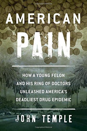 American Pain: How a Young Felon and His Ring of Doctors Unleashed America's Deadliest Drug Epidemic Hardcover – Illustrated, 29 Sept. 2015