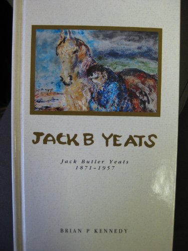 Jack B Yeats: Jack Butler Yeats, 1871-1957 (Lives of Irish Artists)