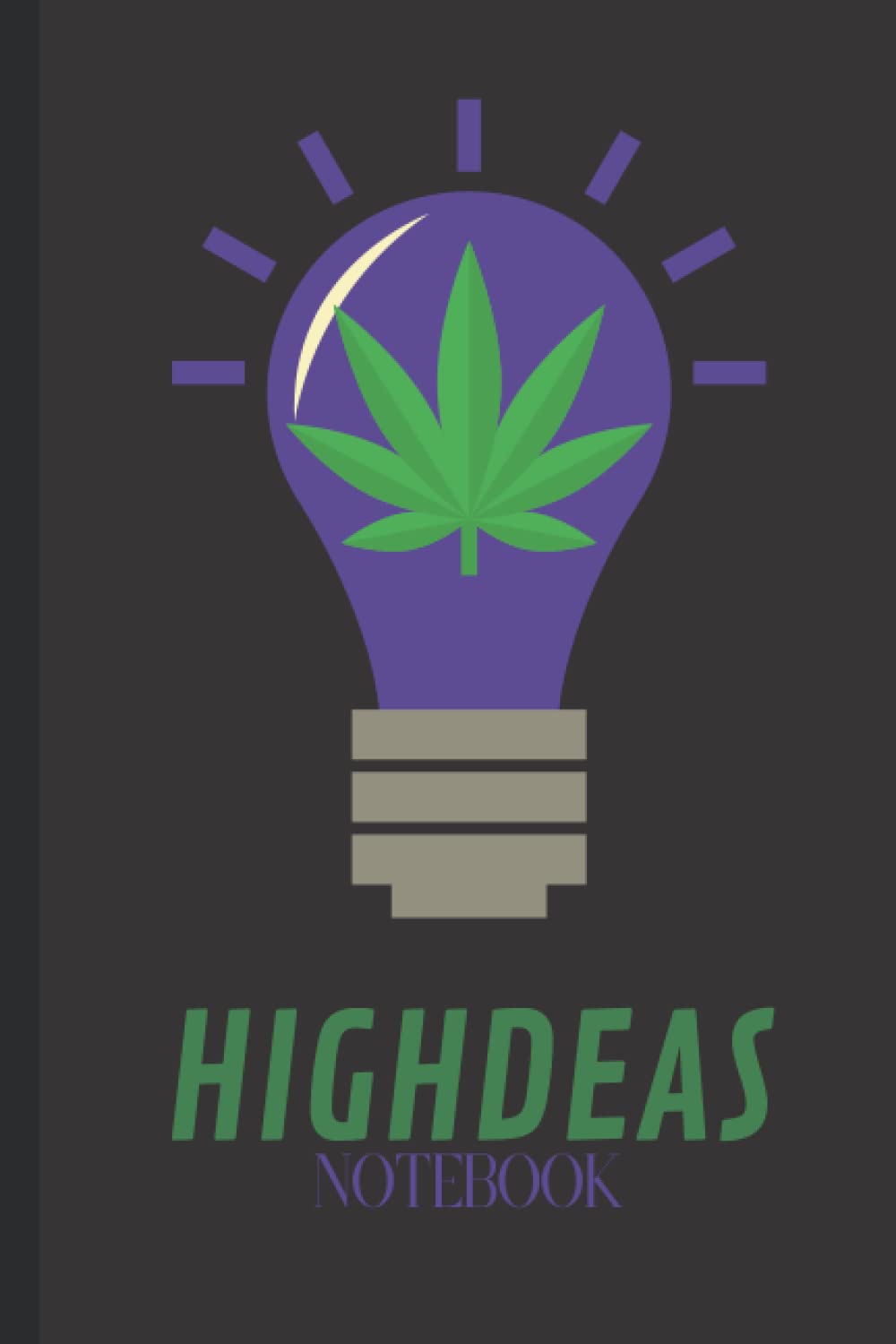 Highdeas Notebook: lined Journal for Stoners and Weed Lovers to store your genius thoughts. Notebook for marijuana fans: Nice gift for Cannabis Friends
