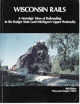 Paperback Wisconsin Rails : A Nostalgic View of Railroading in the Badger State ( and Michigan's Upper Peninsular ) Book