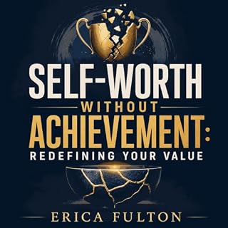 Self-Worth Without Achievement: Redefining Your Value cover art